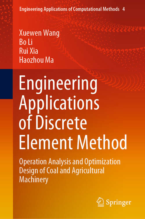 Book cover of Engineering Applications of Discrete Element Method: Operation Analysis and Optimization Design of Coal and Agricultural Machinery (1st ed. 2021) (Engineering Applications of Computational Methods #4)