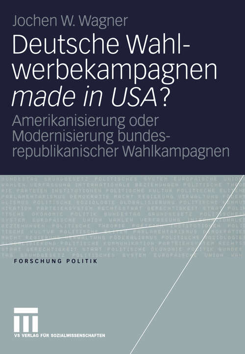 Book cover of Deutsche Wahlwerbekampagnen made in USA?: Amerikanisierung oder Modernisierung bundesrepublikanischer Wahlkampagnen (2005) (Forschung Politik)