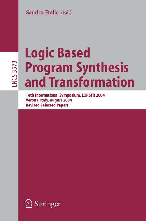 Book cover of Logic Based Program Synthesis and Transformation: 14th International Symposium, LOPSTR 2004, Verona, Italy, August 26-28, 2004, Revised Selected Papers (2005) (Lecture Notes in Computer Science #3573)