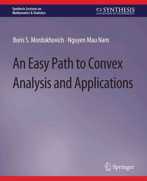 Book cover of An Easy Path to Convex Analysis and Applications (Synthesis Lectures on Mathematics & Statistics)