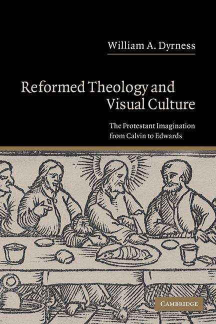 Book cover of Reformed Theology And Visual Culture: The Protestant Imagination From Calvin To Edwards (PDF)