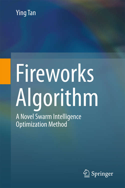 Book cover of Fireworks Algorithm: A Novel Swarm Intelligence Optimization Method (1st ed. 2015) (Advances In Computational Intelligence And Robotics Ser.)
