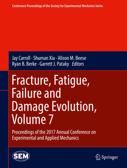 Book cover of Fracture, Fatigue, Failure and Damage Evolution, Volume 7: Proceedings of the 2017 Annual Conference on Experimental and Applied Mechanics (Conference Proceedings of the Society for Experimental Mechanics Series)