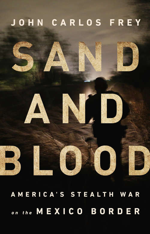 Book cover of Sand and Blood: America's Stealth War on the Mexico Border