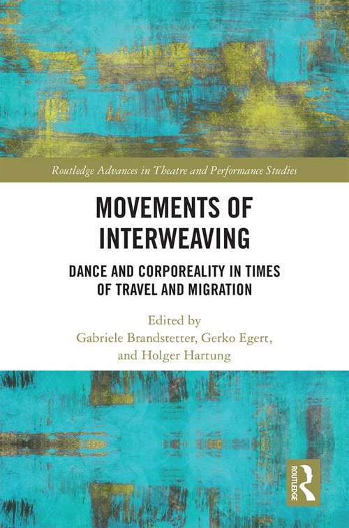 Book cover of Movements of Interweaving: Dance and Corporeality in Times of Travel and Migration (Routledge Advances in Theatre & Performance Studies)