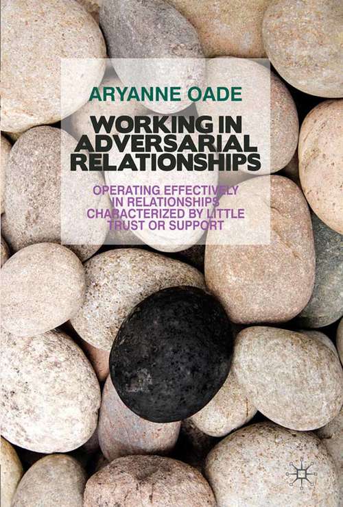 Book cover of Working in Adversarial Relationships: Operating Effectively in Relationships Characterized by Little Trust or Support (2011)