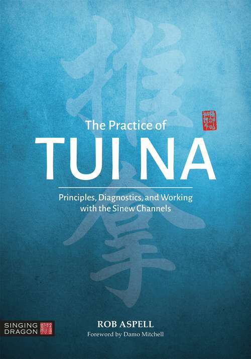 Book cover of The Practice of Tui Na: Principles, Diagnostics and Working with the Sinew Channels