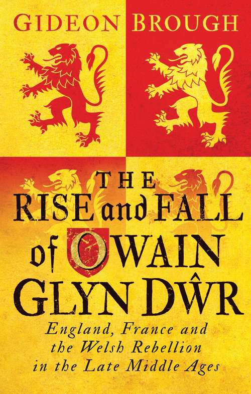 Book cover of The Rise and Fall of Owain Glyn Dwr: England, France and the Welsh Rebellion in the Late Middle Ages