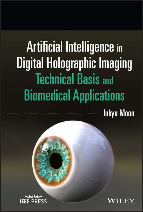 Book cover of Artificial Intelligence in Digital Holographic Imaging: Technical Basis and Biomedical Applications (Wiley Series in Biomedical Engineering and Multi-Disciplinary Integrated Systems)