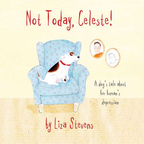 Book cover of Not Today, Celeste!: A Dog's Tale about Her Human's Depression (PDF)