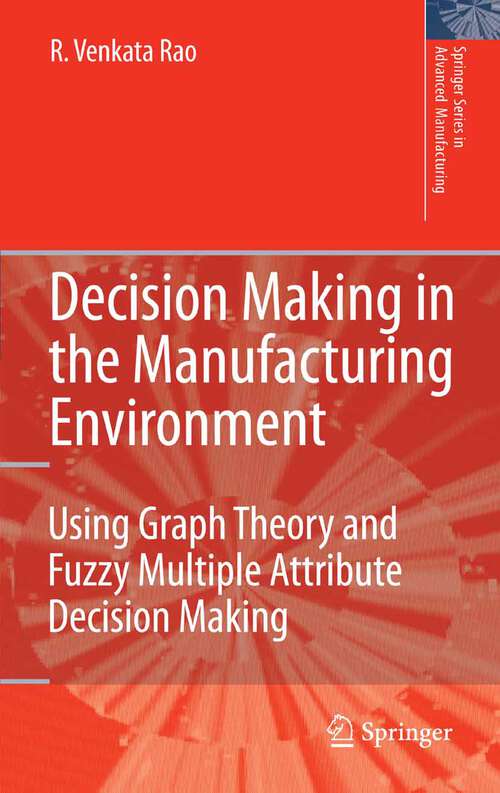 Book cover of Decision Making in the Manufacturing Environment: Using Graph Theory and Fuzzy Multiple Attribute Decision Making Methods (2007) (Springer Series in Advanced Manufacturing)