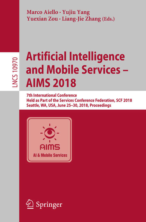 Book cover of Artificial Intelligence and Mobile Services – AIMS 2018: 7th International Conference, Held as Part of the Services Conference Federation, SCF 2018, Seattle, WA, USA, June 25-30, 2018, Proceedings (1st ed. 2018) (Lecture Notes in Computer Science #10970)