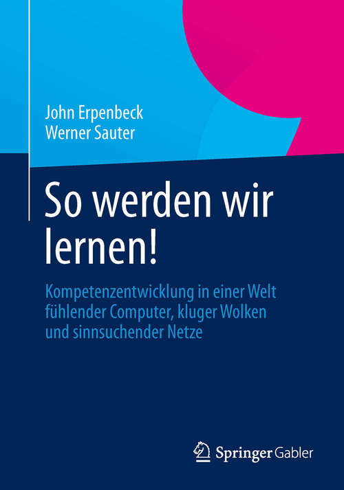 Book cover of So werden wir lernen!: Kompetenzentwicklung in einer Welt fühlender Computer, kluger Wolken und sinnsuchender Netze (2013)