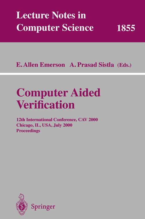 Book cover of Computer Aided Verification: 12th International Conference, CAV 2000 Chicago, IL, USA, July 15-19, 2000 Proceedings (2000) (Lecture Notes in Computer Science #1855)