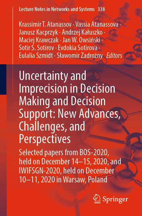 Book cover of Uncertainty and Imprecision in Decision Making and Decision Support: Selected papers from BOS-2020, held on December 14-15, 2020, and IWIFSGN-2020, held on December 10-11, 2020 in Warsaw, Poland (1st ed. 2022) (Lecture Notes in Networks and Systems #338)