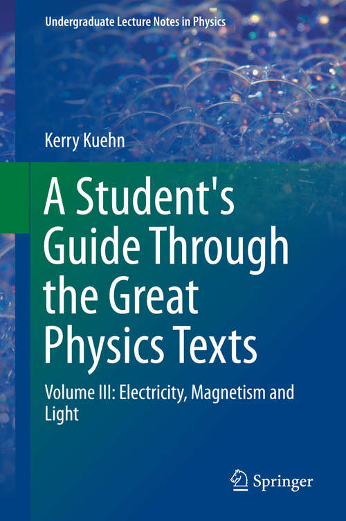 Book cover of A Student's Guide Through the Great Physics Texts: Volume III: Electricity, Magnetism and Light (1st ed. 2016) (Undergraduate Lecture Notes in Physics)