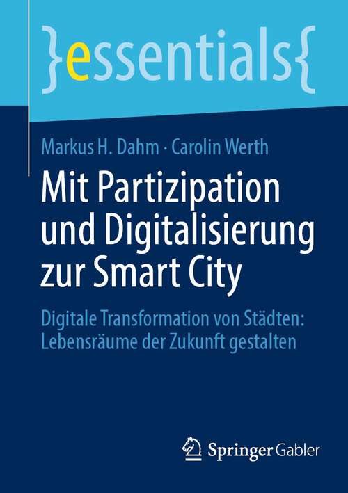 Book cover of Mit Partizipation und Digitalisierung zur Smart City: Digitale Transformation von Städten: Lebensräume der Zukunft gestalten (1. Aufl. 2023) (essentials)