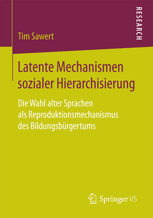 Book cover of Latente Mechanismen sozialer Hierarchisierung: Die Wahl alter Sprachen als Reproduktionsmechanismus des Bildungsbürgertums