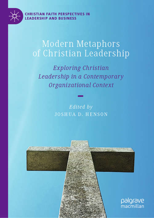 Book cover of Modern Metaphors of Christian Leadership: Exploring Christian Leadership in a Contemporary Organizational Context (1st ed. 2020) (Christian Faith Perspectives in Leadership and Business)