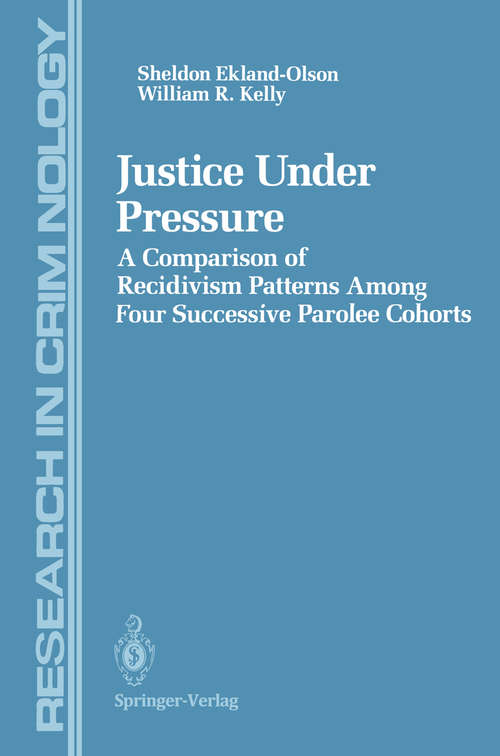 Book cover of Justice Under Pressure: A Comparison of Recidivism Patterns Among Four Successive Parolee Cohorts (1993) (Research in Criminology)
