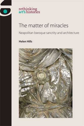 Book cover of The matter of miracles: Neapolitan baroque architecture and sanctity (Rethinking Art's Histories)