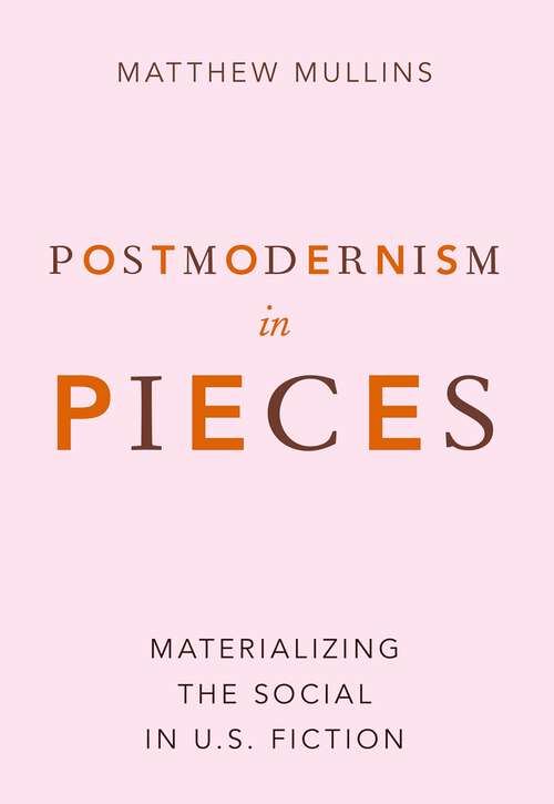 Book cover of Postmodernism in Pieces: Materializing the Social in U.S. Fiction