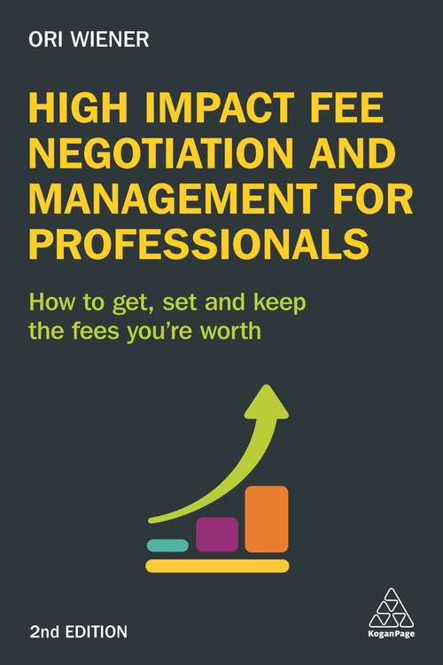 Book cover of High Impact Fee Negotiation and Management for Professionals: How to Get, Set, and Keep the Fees You're Worth (2)