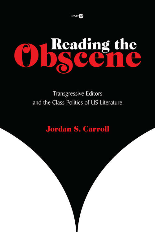 Book cover of Reading the Obscene: Transgressive Editors and the Class Politics of US Literature (Post*45)