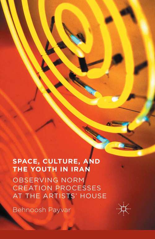 Book cover of Space, Culture, and the Youth in Iran: Observing Norm Creation Processes at the Artists’ House (1st ed. 2015)