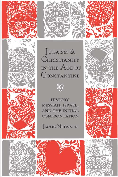 Book cover of Judaism and Christianity in the Age of Constantine: History, Messiah, Israel, and the Initial Confrontation (Chicago Studies in the History of Judaism)