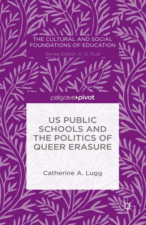 Book cover of US Public Schools and the Politics of Queer Erasure: The Politics And History Of The Child Protective Rationale (1st ed. 2015) (The Cultural and Social Foundations of Education)