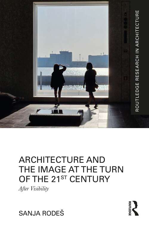 Book cover of Architecture and the Image at the Turn of the 21st Century: After Visibility (Routledge Research in Architecture)