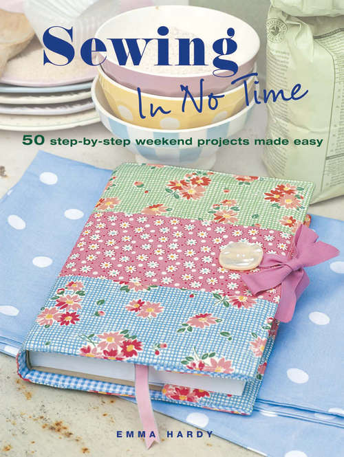 Book cover of Sewing in No Time: 50 step-by-step weekend projects made easy