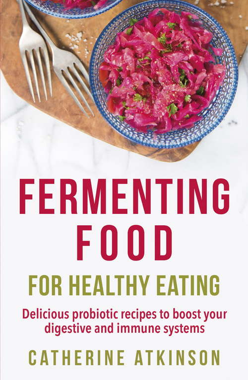 Book cover of Fermenting Food for Healthy Eating: Delicious probiotic recipes to boost your digestive and immune systems