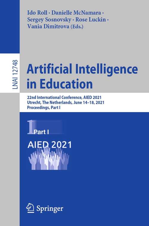 Book cover of Artificial Intelligence in Education: 22nd International Conference, AIED 2021, Utrecht, The Netherlands, June 14–18, 2021, Proceedings, Part I (1st ed. 2021) (Lecture Notes in Computer Science #12748)