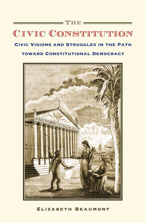 Book cover of The Civic Constitution: Civic Visions and Struggles in the Path toward Constitutional Democracy