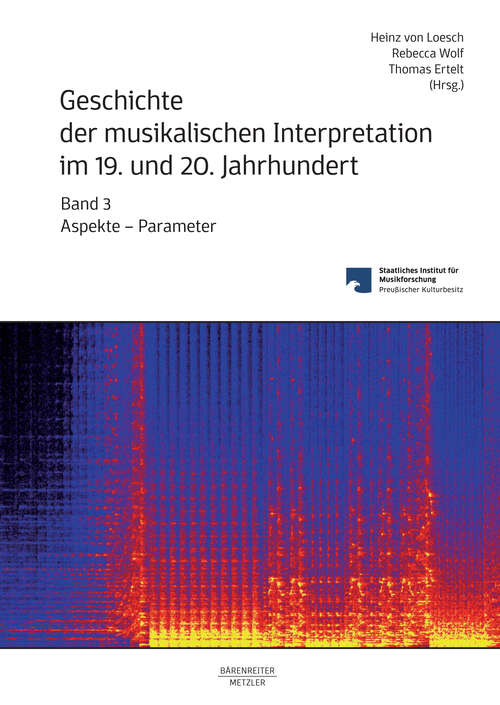 Book cover of Geschichte der musikalischen Interpretation im 19. und 20. Jahrhundert, Band 3: Aspekte - Parameter (1. Aufl. 2023)
