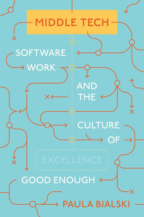 Book cover of Middle Tech: Software Work and the Culture of Good Enough (Princeton Studies in Culture and Technology #36)