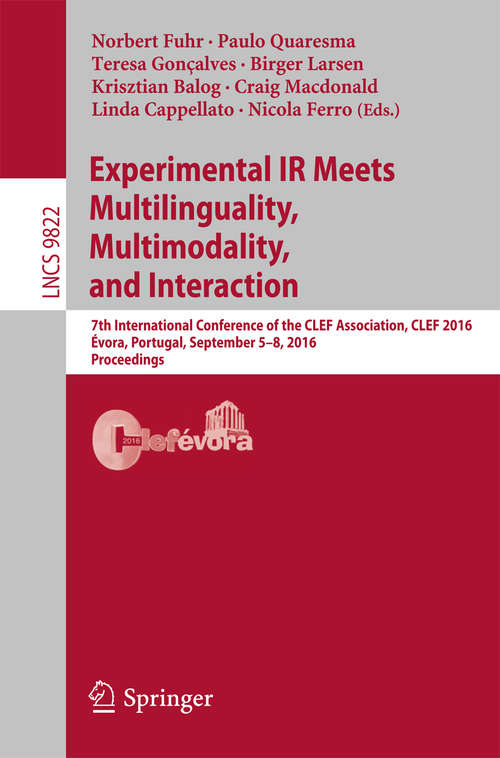 Book cover of Experimental IR Meets Multilinguality, Multimodality, and Interaction: 7th International Conference of the CLEF Association, CLEF 2016, Évora, Portugal, September 5-8, 2016, Proceedings (1st ed. 2016) (Lecture Notes in Computer Science #9822)