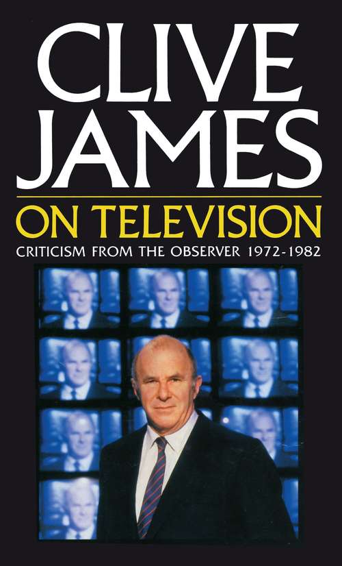 Book cover of Clive James On Television: Television Criticism From The Observer 1972-1982