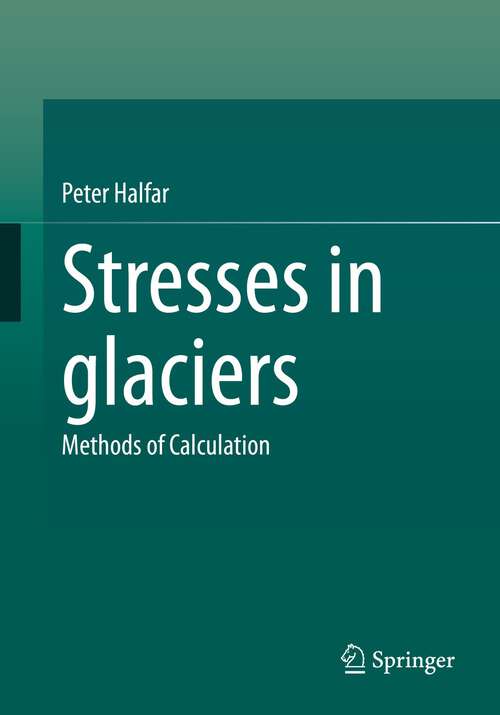 Book cover of Stresses in glaciers: Methods of Calculation (1st ed. 2022)