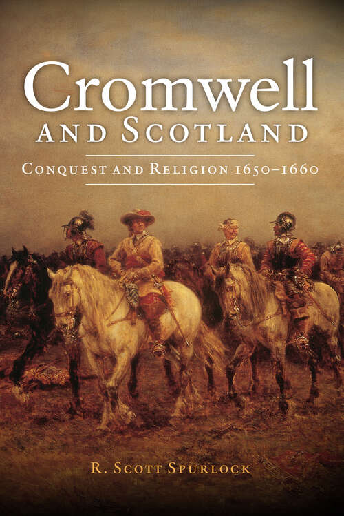 Book cover of Cromwell and Scotland: Conquest and Religion 1650-1660