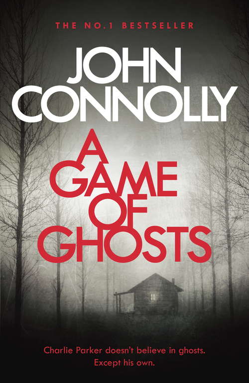 Book cover of A Game of Ghosts: A Charlie Parker Thriller: 15.  From the No. 1 Bestselling Author of A Time of Torment (Charlie Parker Thriller #15)