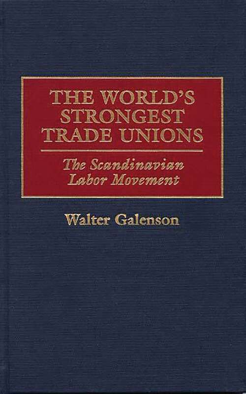 Book cover of The World's Strongest Trade Unions: The Scandinavian Labor Movement