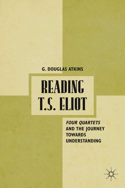 Book cover of Reading T.S. Eliot: Four Quartets and the Journey towards Understanding (2012)
