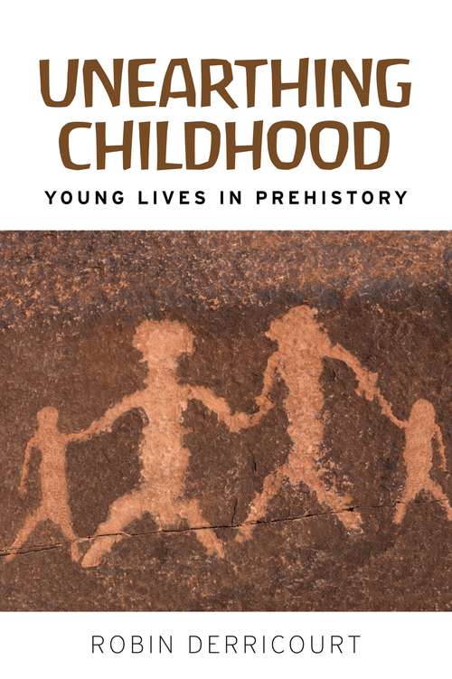 Book cover of Unearthing childhood: Young lives in prehistory