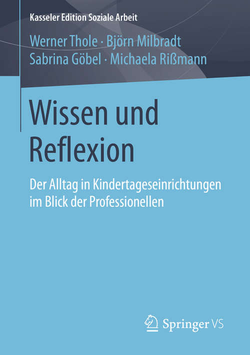 Book cover of Wissen und Reflexion: Der Alltag in Kindertageseinrichtungen im Blick der Professionellen (1. Aufl. 2016) (Kasseler Edition Soziale Arbeit #4)