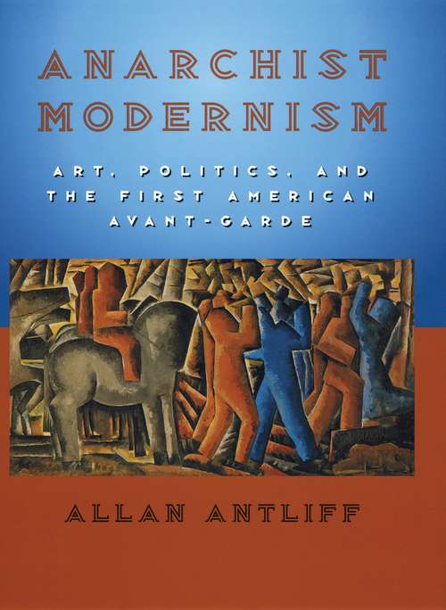 Book cover of Anarchist Modernism: Art, Politics, and the First American Avant-Garde