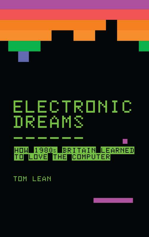 Book cover of Electronic Dreams: How 1980s Britain Learned to Love the Computer