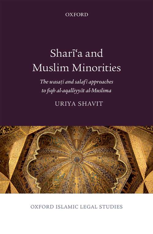 Book cover of Shari'a and Muslim Minorities: The wasati and salafi approaches to fiqh al-aqalliyyat al-Muslima (Oxford Islamic Legal Studies)
